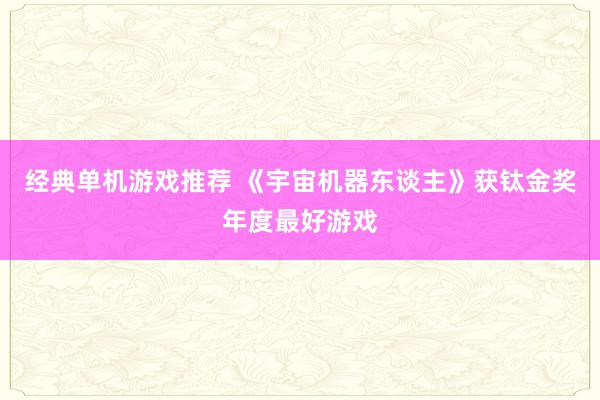 经典单机游戏推荐 《宇宙机器东谈主》获钛金奖年度最好游戏