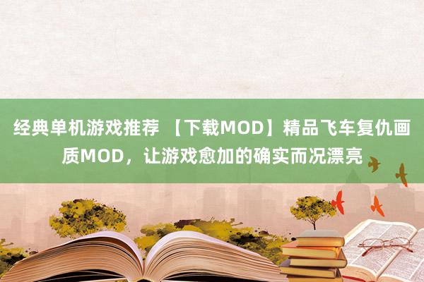 经典单机游戏推荐 【下载MOD】精品飞车复仇画质MOD，让游戏愈加的确实而况漂亮