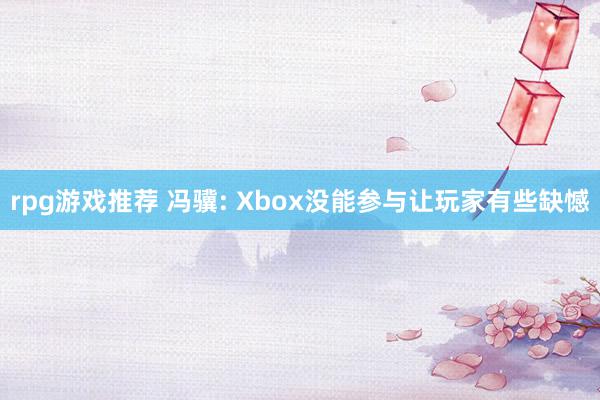 rpg游戏推荐 冯骥: Xbox没能参与让玩家有些缺憾