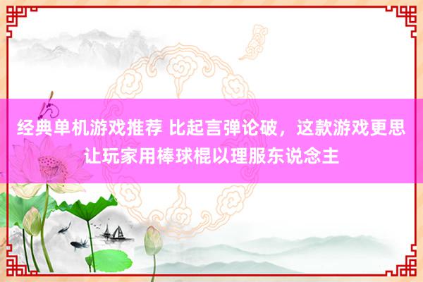 经典单机游戏推荐 比起言弹论破，这款游戏更思让玩家用棒球棍以理服东说念主