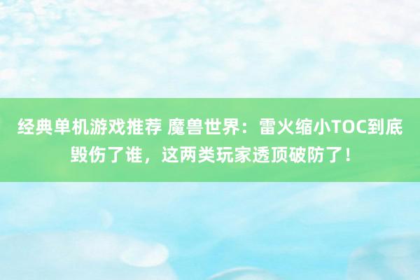 经典单机游戏推荐 魔兽世界：雷火缩小TOC到底毁伤了谁，这两类玩家透顶破防了！