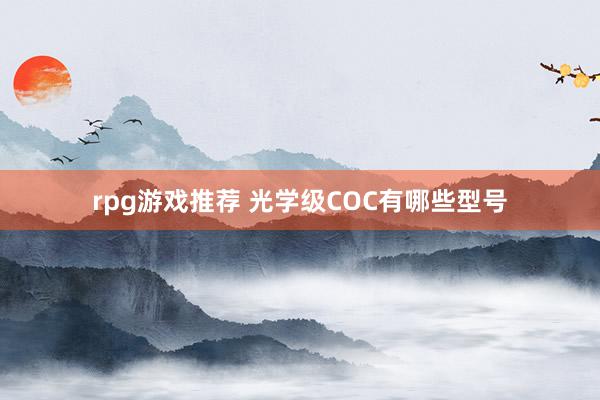 rpg游戏推荐 光学级COC有哪些型号